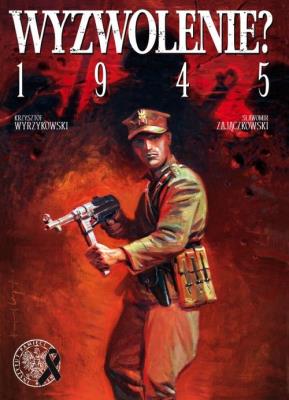 Wyzwolenie? 1945. Autor: Zajączkowski Sławomir, Krzysztof Wyrzykowski. SmakLiter.pl Okładka książki Wyzwolenie? 1945