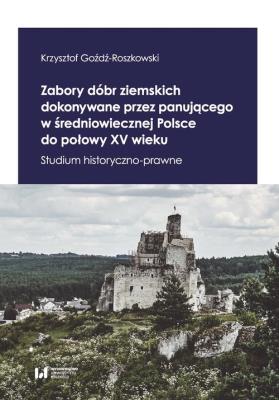 Okładka książki Zabory dóbr ziemskich dokonywane przez panującego w średniowiecznej Polsce do połowy XV wieku