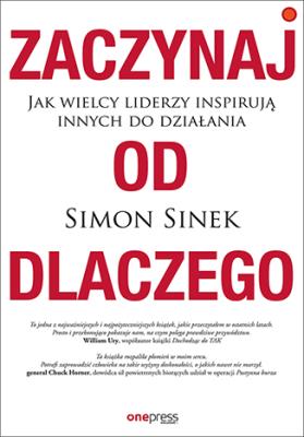 Zaczynaj od DLACZEGO Jak wielcy liderzy inspirują innych do działania. Autor: Simon Sinek. SmakLiter.pl Okładka książki Zaczynaj od DLACZEGO Jak wielcy liderzy inspirują innych do działania