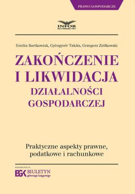 Zakończenie i likwidacja działalności gospodarczej. Autor: Bartkowiak Emilia, Gyöngyvér Takáts, Ziółkowski Grzegorz. SmakLiter.pl Okładka książki Zakończenie i likwidacja działalności gospodarczej
