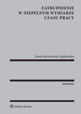 Zatrudnienie w niepełnym wymiarze czasu pracy. Autor: Jaroszewska-Ignatowska Iwona. SmakLiter.pl Okładka książki Zatrudnienie w niepełnym wymiarze czasu pracy