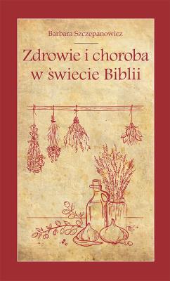 Zdrowie i choroba w świecie Biblii. Autor: Barbara Szczepanowicz. SmakLiter.pl Okładka książki Zdrowie i choroba w świecie Biblii