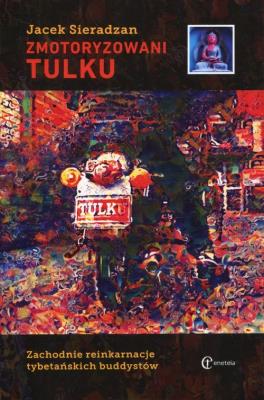 Zmotoryzowani Tulku. Zachodnie reinkarnacje.... Autor: Sieradzan Jacek. SmakLiter.pl Okładka książki Zmotoryzowani Tulku. Zachodnie reinkarnacje...