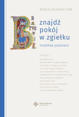 Znajdź pokój w zgiełku. Modlitwa psalmami. Autor: Fidelis Ruppert OSB. SmakLiter.pl Okładka książki Znajdź pokój w zgiełku. Modlitwa psalmami