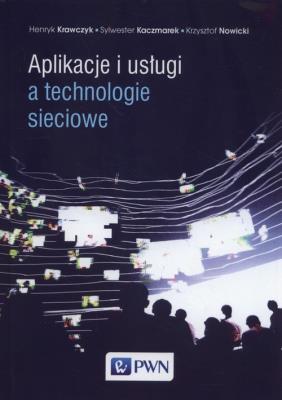 Aplikacje i usługi a technologie sieciowe. Autor: Krawczyk Henryk, Kaczmarek Sylwester, Nowicki Krzysztof. SmakLiter.pl Okładka książki Aplikacje i usługi a technologie sieciowe