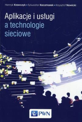 Aplikacje i usługi a technologie sieciowe. Autor: Kaczmarek Sylwester, Krawczyk Henryk, Nowicki Krzysztof. SmakLiter.pl Okładka książki Aplikacje i usługi a technologie sieciowe