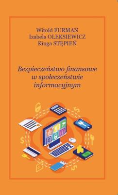 Bezpieczeństwo finansowe w społęczeństwie informacyjnym. Autor: Furman Witold, Stępień Kinga, Oleksiewicz Izabela. SmakLiter.pl Okładka książki Bezpieczeństwo finansowe w społęczeństwie informacyjnym