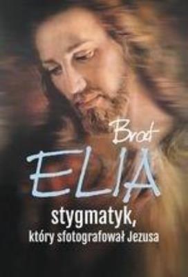 Brat Elia, stygmatyk, który sfotografował Jezusa. Autor: Wielek Marta. SmakLiter.pl Okładka książki Brat Elia, stygmatyk, który sfotografował Jezusa