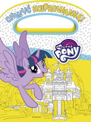 Chwyć kolorowankę! My Little Pony. Autor: Opracowanie zbiorowe. SmakLiter.pl Okładka książki Chwyć kolorowankę! My Little Pony