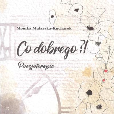 Co dobrego?! Poezjoterapia. Autor: Mularska-Kucharska Monika. SmakLiter.pl Okładka książki Co dobrego?! Poezjoterapia
