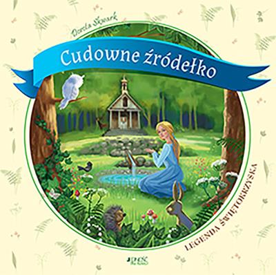 Cudowne źródełko Legenda świętokrzyska. Autor: Dorota Skwark. SmakLiter.pl Okładka książki Cudowne źródełko Legenda świętokrzyska