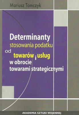 Okładka książki Determinanty stosowania podatku od towaru i usług w obrocie towarami strategicznymi