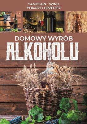 Domowy wyrób alkoholu. Autor: Opracowanie zbiorowe. SmakLiter.pl Okładka książki Domowy wyrób alkoholu