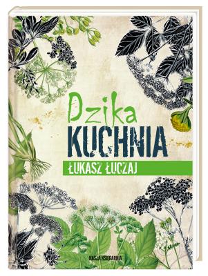 Dzika kuchnia. Autor: Łukasz Łuczaj. SmakLiter.pl Okładka książki Dzika kuchnia