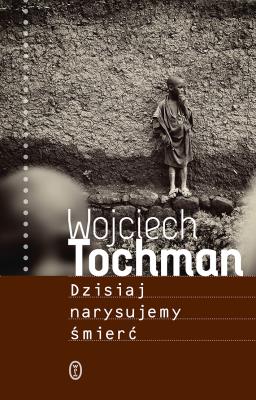 Dzisiaj narysujemy śmierć. Autor: Wojciech Tochman. SmakLiter.pl Okładka książki Dzisiaj narysujemy śmierć