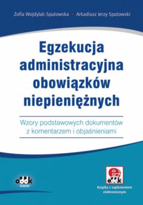 Egzekucja administracyjna obowiązków niepieniężnych. Wzory podstawowych dokumentów z komentarzem. Autor: Wojdylak-Sputowska Zofia, Sputowski Arkadiusz Jerzy. SmakLiter.pl Okładka książki Egzekucja administracyjna obowiązków niepieniężnych. Wzory podstawowych dokumentów z komentarzem