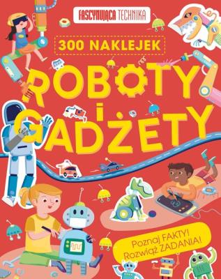 Fascynująca technika. Roboty i gadżety. Autor: Steve Parker     Brian Williams     Rupert Matthews. SmakLiter.pl Okładka książki Fascynująca technika. Roboty i gadżety