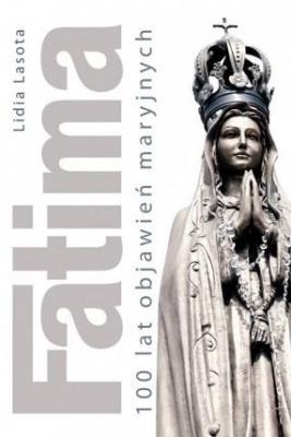 Fatima, 100 lat objawień maryjnych. Autor: Lasota Lidia. SmakLiter.pl Okładka książki Fatima, 100 lat objawień maryjnych