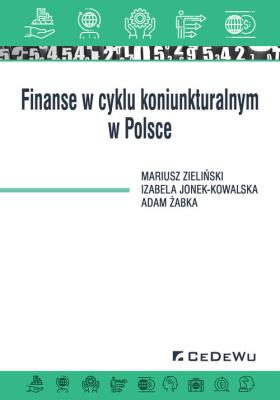 Finanse w cyklu koniunkturalnym w Polsce. Autor: Zieliński Mariusz, Jonek-Kowalska Izabela, Żabka Adam. SmakLiter.pl Okładka książki Finanse w cyklu koniunkturalnym w Polsce