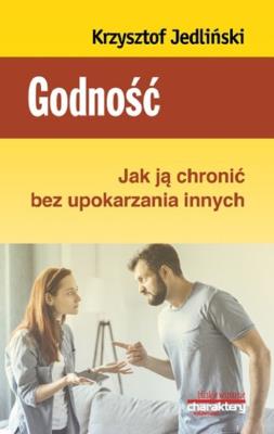 Godność Jak ją chronić bez upokarzania innych. Autor: Krzysztof Jedliński. SmakLiter.pl Okładka książki Godność Jak ją chronić bez upokarzania innych