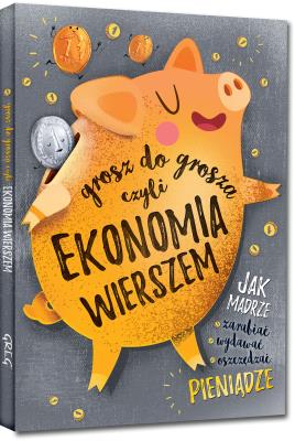 Grosz do grosza, czyli ekonomia wierszem. Autor: Grzegorz Strzeboński, Patrycja Wojtkowiak-Skóra. SmakLiter.pl Okładka książki Grosz do grosza, czyli ekonomia wierszem