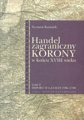 Handel zagraniczny Korony w końcu XVIII w Tom 2. Autor: Kazusek Szymon. SmakLiter.pl Okładka książki Handel zagraniczny Korony w końcu XVIII w Tom 2