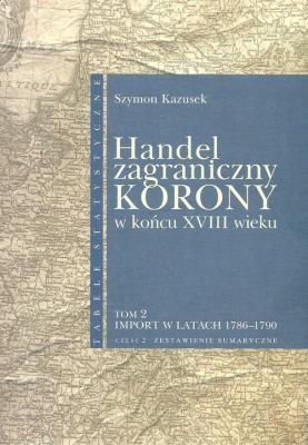 Handel zagraniczny Korony w końcu XVIII wieku Tom 2/2. Autor: Kazusek Szymon. SmakLiter.pl Okładka książki Handel zagraniczny Korony w końcu XVIII wieku Tom 2/2