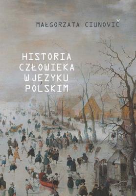 Historia człowieka w języku polskim. Autor: Ciunovič Małgorzata. SmakLiter.pl Okładka książki Historia człowieka w języku polskim