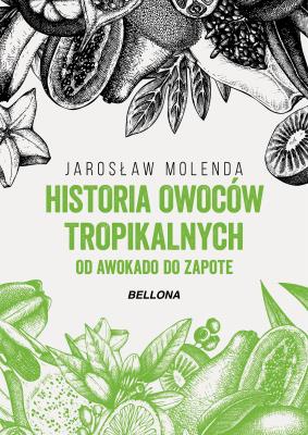 Historia owoców tropikalnych. Od awokado do zapote. Autor: Jarosław Molenda. SmakLiter.pl Okładka książki Historia owoców tropikalnych. Od awokado do zapote