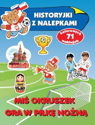 Historyjki z nalepkami. Miś Okruszek gra w piłkę... Autor: Wiśniewska Anna. SmakLiter.pl Okładka książki Historyjki z nalepkami. Miś Okruszek gra w piłkę..