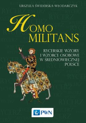 Homo militans. Rycerskie wzory i wzorce osobowe w średniowiecznej Polsce . Autor: Świderska-Włodarczyk Urszula. SmakLiter.pl Okładka książki Homo militans. Rycerskie wzory i wzorce osobowe w średniowiecznej Polsce