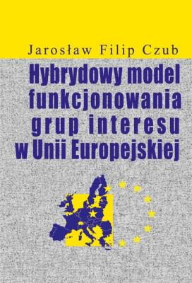 Okładka książki Hybrydowy model funkcjonowania grup interesu w Unii Europejskiej