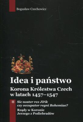 Okładka książki Idea i państwo Korona Królestwa Czech w latach 1457-1547 Tom 2