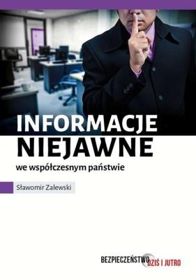 Informacje niejawne we współczesnym państwie. Autor: SŁAWOMIR ZALEWSKI. SmakLiter.pl Okładka książki Informacje niejawne we współczesnym państwie