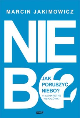 Jak poruszyć niebo? 44 konkretne wskazówki. Autor: Jakimowicz Marcin. SmakLiter.pl Okładka książki Jak poruszyć niebo? 44 konkretne wskazówki