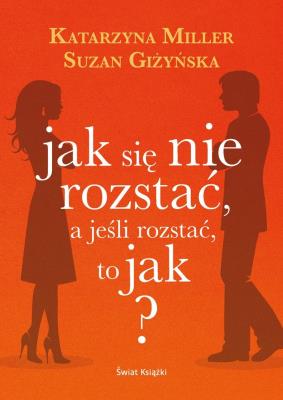 Jak się nie rozstać, a jeśli rozstać, to jak?. Autor: Giżyńska Suzan. SmakLiter.pl Okładka książki Jak się nie rozstać, a jeśli rozstać, to jak?
