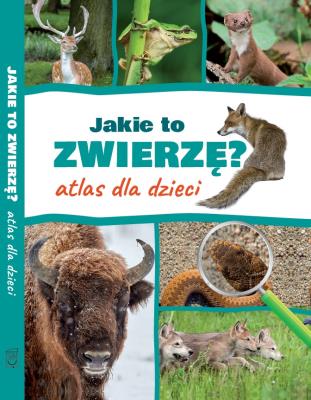 Jakie to zwierzę? Atlas dla dzieci. Autor: Twardowska Kamila, Twardowski Jacek. SmakLiter.pl Okładka książki Jakie to zwierzę? Atlas dla dzieci