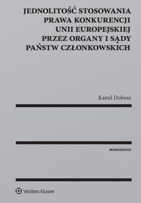 Okładka książki Jednolitość stosowania prawa konkurencji Unii Europejskiej przez organy i sądy Państw Członkowskich