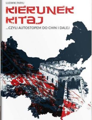 Kierunek Kitaj, czyli autostopem do Chin i dalej. Autor: Papaj Ludwik. SmakLiter.pl Okładka książki Kierunek Kitaj, czyli autostopem do Chin i dalej
