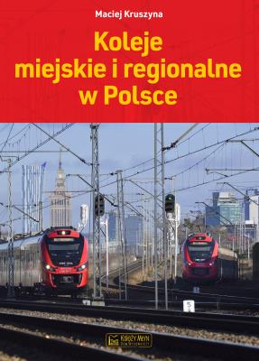 Koleje miejskie i regionalne w Polsce. Autor: Maciej Kruszyna. SmakLiter.pl Okładka książki Koleje miejskie i regionalne w Polsce