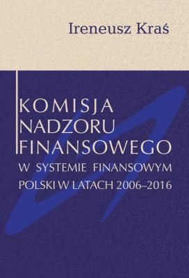 Komisja Nadzoru Finansowego w systemie finansowym Polski w latach 2006-2016. Autor: Kraś Ireneusz. SmakLiter.pl Okładka książki Komisja Nadzoru Finansowego w systemie finansowym Polski w latach 2006-2016