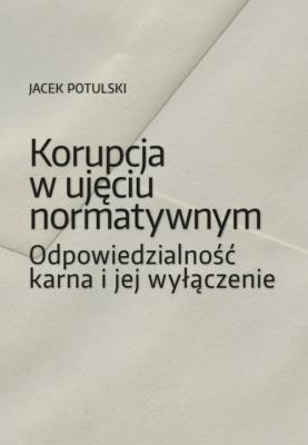 Korupcja w ujęciu normatywnym. Autor: dr Jacek Potulski. SmakLiter.pl Okładka książki Korupcja w ujęciu normatywnym