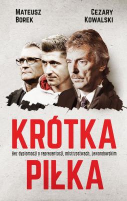 Krótka piłka. Bez dyplomacji o reprezentacji, ,,,. Autor: Mateusz Borek, Cezary Kowalski. SmakLiter.pl Okładka książki Krótka piłka. Bez dyplomacji o reprezentacji, ,,,