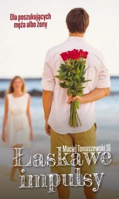 Łaskawe Impulsy. Dla poszukujących męża albo żony.  Maciej Tomaszewski SJ. Autor: Tomaszewski Maciej SJ. SmakLiter.pl Okładka książki Łaskawe Impulsy. Dla poszukujących męża albo żony.  Maciej Tomaszewski SJ