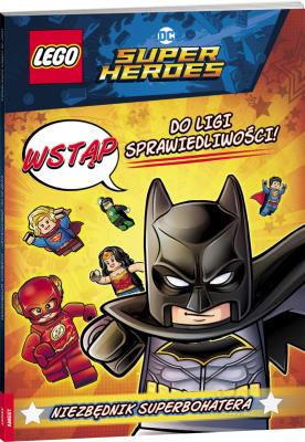 LEGO DC Comics Super Heroes. Wstąp do ligi sprawiedliwości. Niezbędnik Superbohatera. Autor: Opracowanie zbiorowe. SmakLiter.pl Okładka książki LEGO DC Comics Super Heroes. Wstąp do ligi sprawiedliwości. Niezbędnik Superbohatera