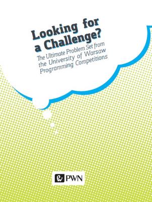 Looking for a challenge? The ultimate problem set from the University of Warsaw programming competitions. Autor: Diks Krzysztof. SmakLiter.pl Okładka książki Looking for a challenge? The ultimate problem set from the University of Warsaw programming competitions
