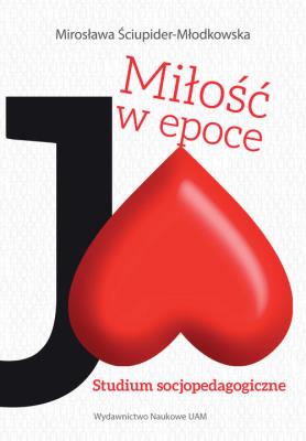 Miłość w epoce Ja! Studium socjopedagogiczne. Autor: Ściupider-Młodkowska Mirosława. SmakLiter.pl Okładka książki Miłość w epoce Ja! Studium socjopedagogiczne