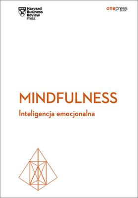 Mindfulness Inteligencja emocjonalna Harvard Business Review. Autor: Opracowanie zbiorowe. SmakLiter.pl Okładka książki Mindfulness Inteligencja emocjonalna Harvard Business Review