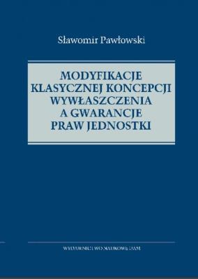 Okładka książki Modyfikacje klasycznej koncepcji wywłaszczenia a gwarancje praw jednostki