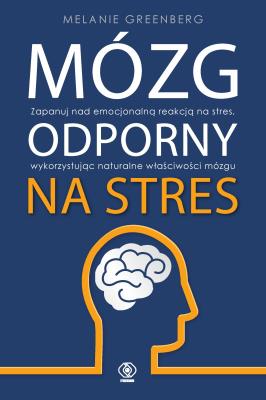 Mózg odporny na stres. Autor: Melanie Greenberg. SmakLiter.pl Okładka książki Mózg odporny na stres